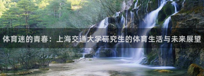 意昂23注册：体育迷的青春：上海交通大学研究生的体育生活与未来展望
