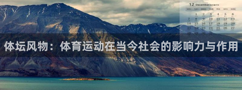 意昂2体育凯捷平台代理：体坛风物：体育运动在当今社会的影响力与作用