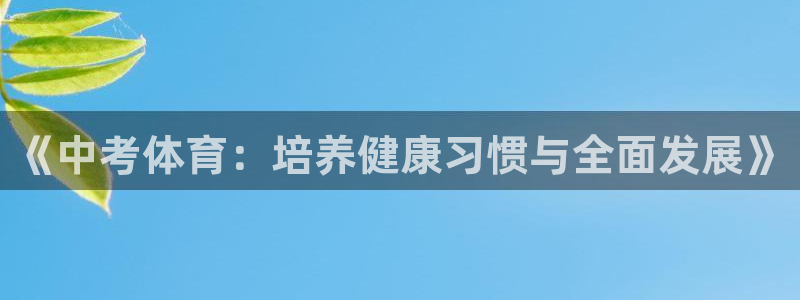 意昂2体育代理：《中考体育：培养健康习惯与全面发展》
