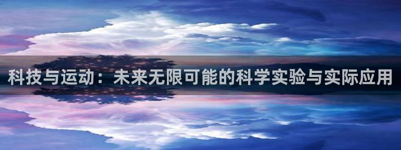 意昂24平台注册：科技与运动：未来无限可能的科学实验与实际应用