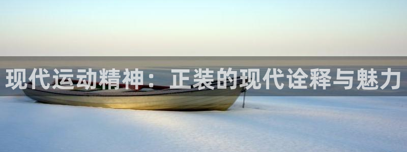 意昂24注册：现代运动精神：正装的现代诠释与魅力